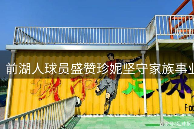 前湖人球员盛赞珍妮坚守家族事业 称老巴斯慧眼识才