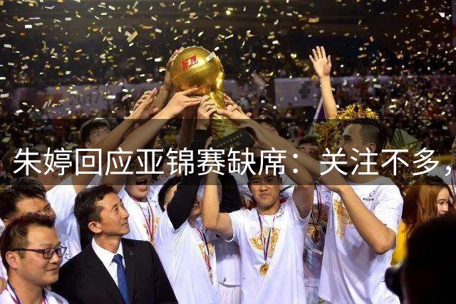 朱婷回应亚锦赛缺席：关注不多，专注意甲联赛