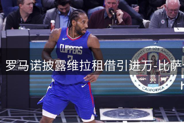 罗马诺披露维拉租借引进万-比萨卡细节